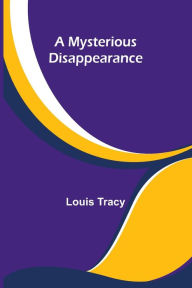 Title: A Mysterious Disappearance, Author: Louis Tracy