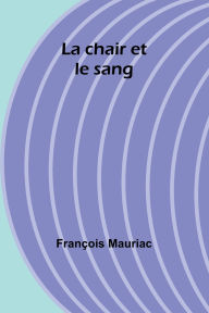 Title: La chair et le sang, Author: Franïois Mauriac