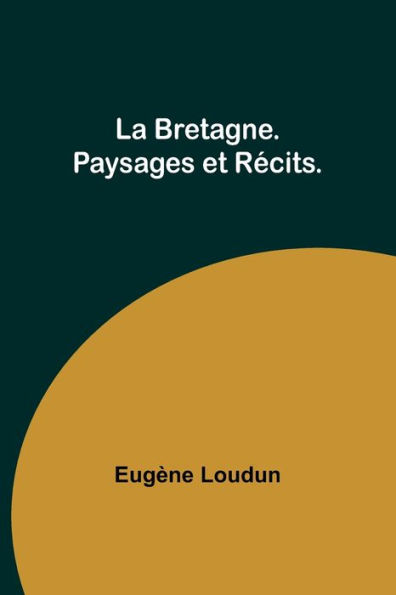 La Bretagne. Paysages et Rï¿½cits.
