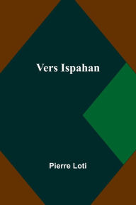 Title: Vers Ispahan, Author: Pierre Loti