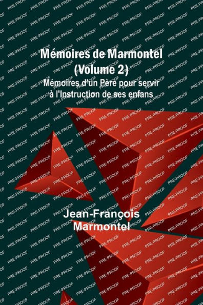 Mï¿½moires de Marmontel (Volume 2); Mï¿½moires d'un Pï¿½re pour servir ï¿½ l'Instruction de ses enfans