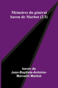 Title: Mï¿½moires du gï¿½nï¿½ral baron de Marbot (2/3), Author: Baron de Jean-Baptiste-Antoine-