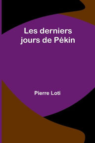 Title: Les derniers jours de Pï¿½kin, Author: Pierre Loti