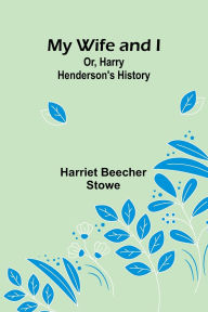 Free download ebook for iphone 3g My Wife and I; Or, Harry Henderson's History DJVU by Harriet Beecher Stowe 9789361479496