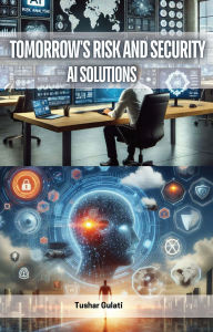 Title: Tomorrow's Risk and Security: AI Solutions, Author: Tushar Gulati