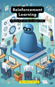 Title: Reinforcement Learning: A Practical Guide to Algorithms, Author: Trilokesh Khatri