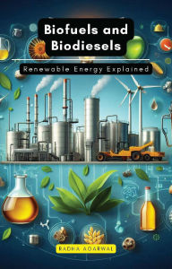 Title: Biofuels and Biodiesels: Renewable Energy Explained, Author: Radha Agarwal