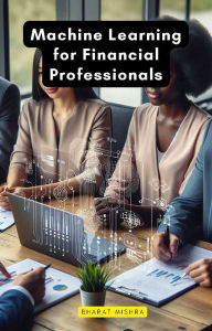 Title: Machine Learning for Financial Professionals, Author: Bharat Mishra