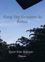 Title: Kung Ang Kahapon Ay Bukas, Author: Ryan Kim Regoya