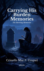 Title: Carrying His Burden Memories, Author: Crisselle Mae P. Umpad