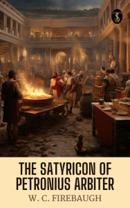 Title: The Satyricon Of Petronius Arbiter, Author: W. C. Firebaugh