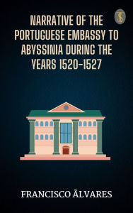 Title: Narrative of the Portuguese embassy to Abyssinia during the years 1520-1527, Author: Francisco Álvares