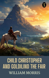 Title: Child Christopher and Goldilind the Fair, Author: William Morris
