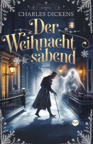 Title: Der Weihnachtsabend, Author: Charles Dickens