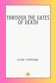 Title: THROUGH THE GATES OF DEATH, Author: DION FORTUNE