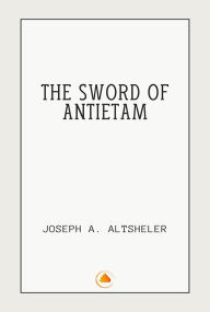 Title: The Sword of Antietam, Author: Joseph A. Altsheler