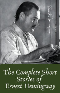 Title: The Complete Short Stories of Ernest Hemingway, Author: Ernest Hemingway