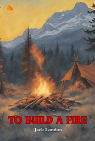 Title: To Build a Fire, Author: Jack London
