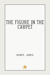 Title: The Figure In the Carpet, Author: Henry James