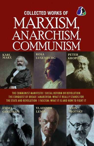 Collected Works of Marxism, Anarchism, Communism: The Communist Manifesto, Socail Reform or Revolution, The Conquest of Bread, ANARCHISM: What It Really Stands For, The State and Revolution & FASCISM: What it is and how to fight it [Paperback]
