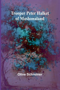 Title: Trooper Peter Halket of Mashonaland, Author: Olive Schreiner