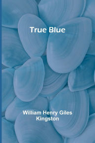 Title: True Blue, Author: William Henry Giles Kingston