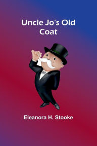 Title: Uncle Jo's Old Coat, Author: Eleanora H Stooke