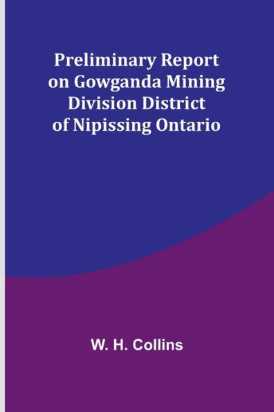 Preliminary Report on Gowganda Mining Division District of Nipissing Ontario