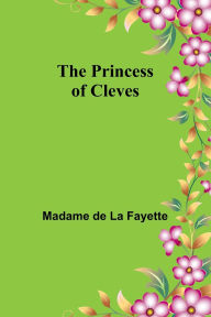 Title: The Princess of Cleves, Author: Madame De La Fayette