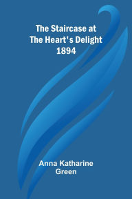 Title: The Staircase At The Heart's Delight 1894, Author: Anna Katharine Green