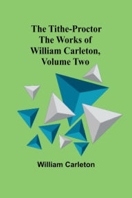 Title: The Tithe-Proctor The Works of William Carleton, Volume Two, Author: William Carleton