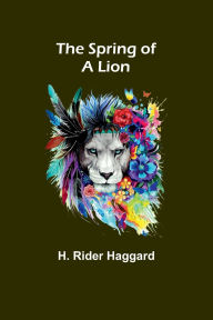 Title: The Spring of a Lion, Author: H. Rider Haggard