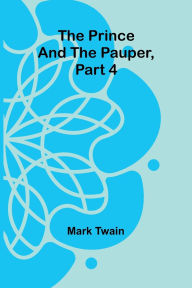 Title: The Prince and the Pauper, Part 4., Author: Mark Twain