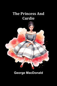 Title: The Princess and Curdie, Author: George MacDonald