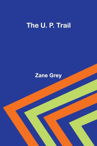 Title: The U. P. Trail, Author: Zane Grey