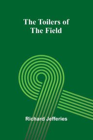 Title: The Toilers of the Field, Author: Richard Jefferies