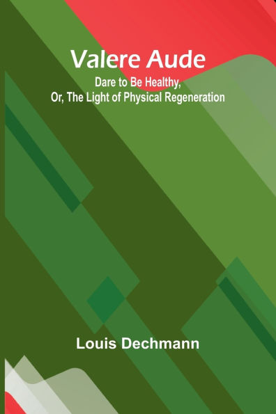 Valere Aude: Dare to Be Healthy, Or, The Light of Physical Regeneration