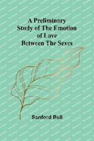 Title: A Preliminary Study of the Emotion of Love between the Sexes, Author: Sanford Bell