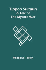 Title: Tippoo Sultaun: A tale of the Mysore war, Author: Meadows Taylor