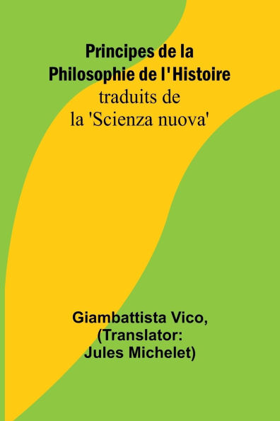 Principes de la Philosophie de l'Histoire; traduits de la 'Scienza nuova'