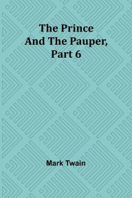 Title: The Prince and the Pauper, Part 6., Author: Mark Twain