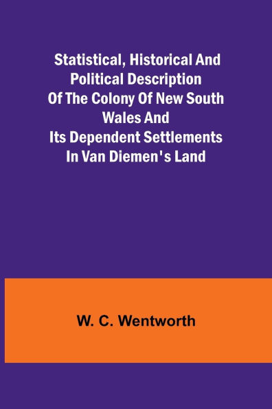 Statistical, Historical and Political Description of the Colony of New South Wales and its Dependent Settlements in Van Diemen's Land