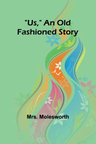 Title: Us, An Old Fashioned Story, Author: Molesworth