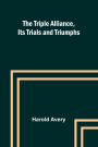 The Triple Alliance, Its Trials and Triumphs