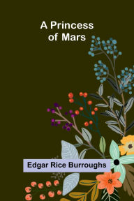 Title: A Princess of Mars, Author: Edgar Rice Burroughs