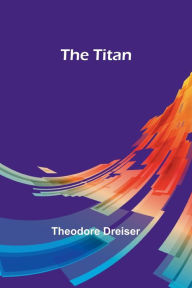 Title: The Titan, Author: Theodore Dreiser