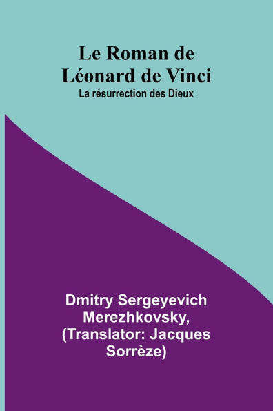 Le Roman de Lï¿½onard de Vinci: La rï¿½surrection des Dieux