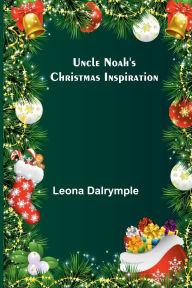 Title: Uncle Noah's Christmas Inspiration, Author: Leona Dalrymple