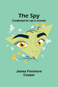 Title: The Spy: Condensed for use in schools, Author: James Fenimore Cooper