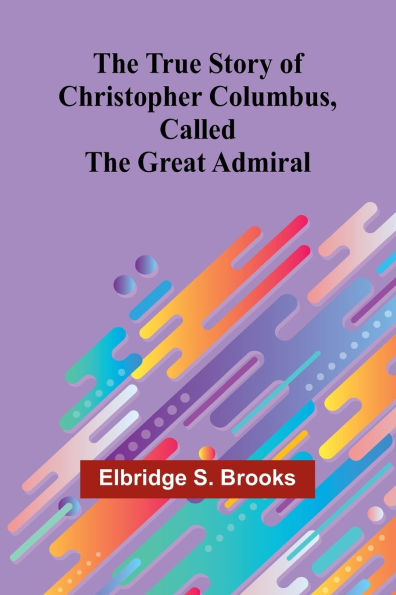 The True Story of Christopher Columbus, Called the Great Admiral